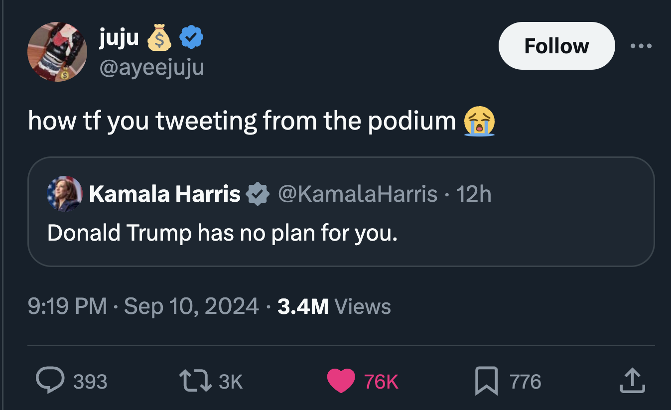 screenshot - juju $ how tf you tweeting from the podium Kamala Harris Harris 12h Donald Trump has no plan for you. 3.4M Views 76K 776